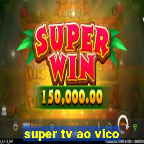 super tv ao vico